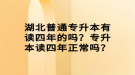 湖北普通專升本有讀四年的嗎？專升本讀四年正常嗎？