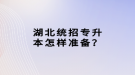 湖北統(tǒng)招專升本怎樣準備？