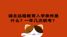 湖北遠程教育入學條件是什么？一年幾次統(tǒng)考？