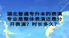 湖北普通專升本的表演專業(yè)是整體表演還是分開表演？時長多久？