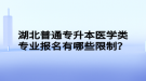 湖北普通專升本醫(yī)學類專業(yè)報名有哪些限制？