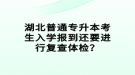 湖北普通專升本考生入學(xué)報(bào)到還要進(jìn)行復(fù)查體檢？