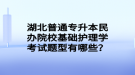 湖北普通專升本民辦院校基礎護理學考試題型有哪些？