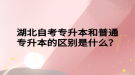湖北自考專升本和普通專升本的區(qū)別是什么？
