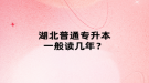 湖北普通專升本一般讀幾年？