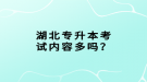 湖北專升本考試內(nèi)容多嗎？