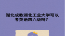湖北成教湖北工業(yè)大學(xué)可以考英語四六級嗎？