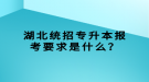 湖北統(tǒng)招專升本報考要求是什么？