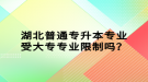 湖北普通專升本專業(yè)受大專專業(yè)限制嗎？