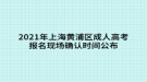 2021年上海黃浦區(qū)成人高考報名現(xiàn)場確認(rèn)時間公布