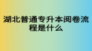 湖北普通專升本閱卷流程是什么？