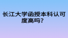 長(zhǎng)江大學(xué)函授本科認(rèn)可度高嗎？