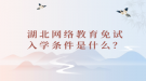 湖北網(wǎng)絡(luò)教育免試入學(xué)條件是什么？