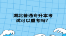 湖北普通專升本考試可以重考嗎？