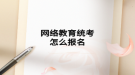 網(wǎng)絡教育統(tǒng)考怎么報名