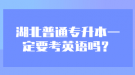 湖北普通專升本一定要考英語(yǔ)嗎？