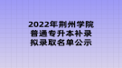 2022年荊州學(xué)院普通專升本補(bǔ)錄擬錄取名單公示