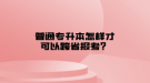 普通專升本怎樣才可以跨省報(bào)考？