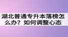 湖北普通專升本落榜怎么辦？如何調(diào)整心態(tài)