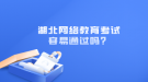 湖北網(wǎng)絡(luò)教育考試容易通過嗎？