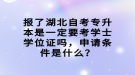 報(bào)了湖北自考專升本是一定要考學(xué)士學(xué)位證嗎，申請(qǐng)條件是什么？