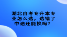 湖北自考專升本專業(yè)怎么選，選錯(cuò)了中途還能換嗎？