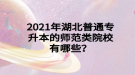 2021年湖北普通專升本的師范類院校有哪些？