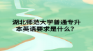 湖北師范大學(xué)普通專升本英語(yǔ)要求是什么？