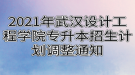 2021年武漢設(shè)計(jì)工程學(xué)院專升本招生計(jì)劃調(diào)整通知