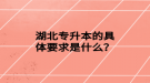 湖北專升本的具體要求是什么？