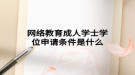 網(wǎng)絡教育成人學士學位申請條件是什么