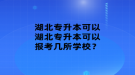 湖北專升本可以報考幾所學校？