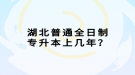 湖北普通全日制專升本上幾年？