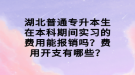 湖北普通專升本生在本科期間實習的費用能報銷嗎？費用開支有哪些？