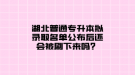 湖北普通專升本擬錄取名單公布后還會被刷下來嗎？