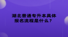 湖北普通專升本具體報名流程是什么？