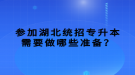 參加湖北統(tǒng)招專升本需要做哪些準(zhǔn)備？