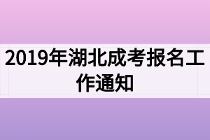 2019年湖北成考報名工作通知