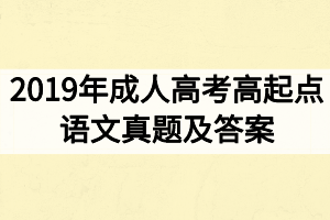 2019年成人高考高起點(diǎn)語文真題及答案