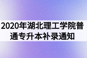 2020年湖北理工學院普通專升本補錄通知