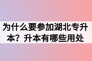 為什么要參加湖北專升本？升本有哪些用處