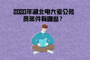 2020年湖北電大考公務員條件有哪些？