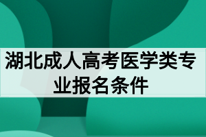 湖北成人高考醫(yī)學(xué)類專業(yè)報(bào)名條件有哪些？