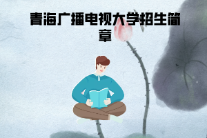 2020年春季青海廣播電視大學(xué)招生簡章 2020年春季青海廣播電視大學(xué)招生簡章