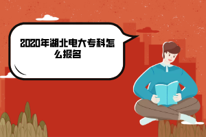 2020年湖北電大?？圃趺磮?bào)名