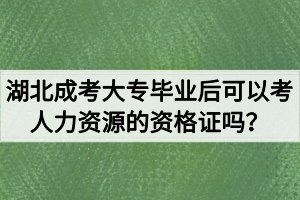 湖北成考大專畢業(yè)后可以考人力資源的資格證嗎？