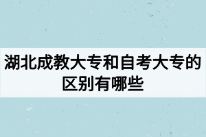 湖北成教大專和自考大專的區(qū)別有哪些？