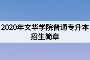 2020年文華學(xué)院普通專升本招生簡(jiǎn)章