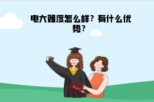 電大難度怎么樣？有什么優(yōu)勢？