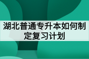 湖北普通專升本如何制定復(fù)習(xí)計劃